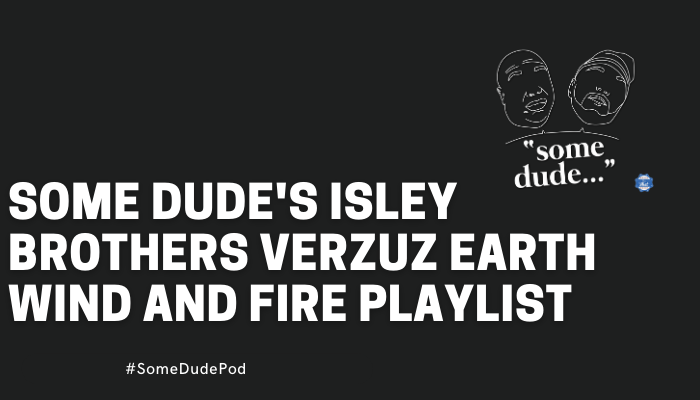 Some Dude's Isley Brothers Verzuz Earth Wind and Fire Playlist